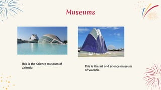Museums
This is the Science museum of
Valencia This is the art and science museum
of Valencia
 