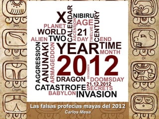 Las falsas profecías mayas del 2012
Versión 2012               Carlos Mesa
 