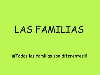 LAS FAMILIAS ¡¡¡Todas las familias son diferentes!!! 
