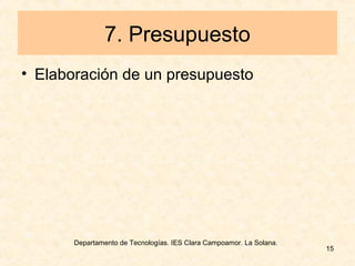 Departamento de Tecnologías. IES Clara Campoamor. La Solana.
15
7. Presupuesto
• Elaboración de un presupuesto
 