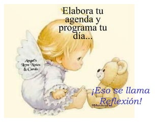 Elabora tu agenda y programa tu día...¡Eso se llamaReflexión!