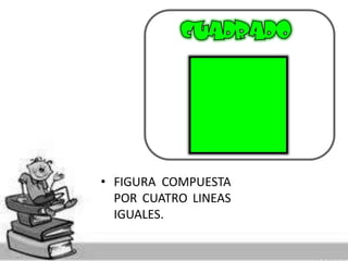 • FIGURA COMPUESTA 
POR CUATRO LINEAS 
IGUALES. 
 