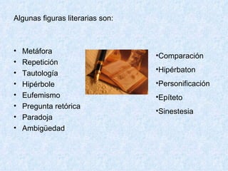 <ul><li>Algunas figuras literarias son: </li></ul><ul><li>Metáfora </li></ul><ul><li>Repetición </li></ul><ul><li>Tautolog...
