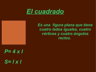 El cuadrado
              Es una figura plana que tiene
               cuatro lados iguales, cuatro
                vértic...