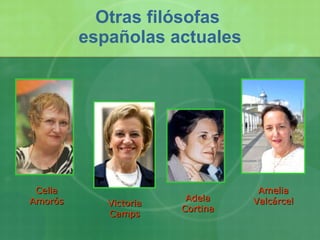 Otras filósofas  españolas actuales Celia Amorós Victoria Camps Adela Cortina Amelia Valcárcel 