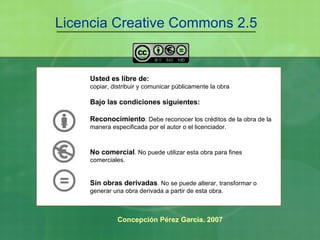 Licencia Creative Commons 2.5 Usted es libre de: copiar, distribuir y comunicar públicamente la obra Bajo las condiciones ...