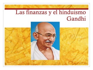 Las finanzas y el hinduismo
Gandhi

 