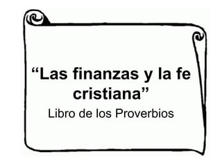 “Las finanzas y la fe
cristiana”
Libro de los Proverbios
 