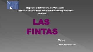 Republica Bolivariana de Venezuela
Instituto Universitario “Politécnico Santiago Mariño”.
Barinas.
Alumno:
Cesar Mena 30006277
LAS
FINTAS
 