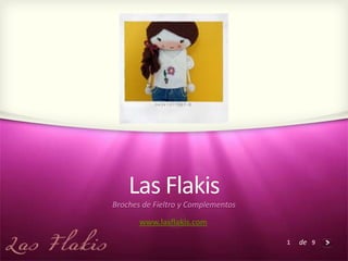 Las Flakis
Broches de Fieltro y Complementos
       www.lasflakis.com

                                    1   de 9
 