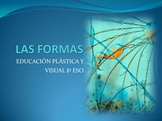 LAS FORMAS EDUCACIÓN PLÁSTICA Y VISUAL 1º ESO 