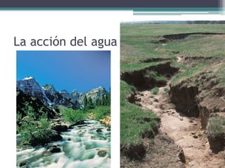 La acción del agua
 