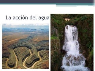 La acción del agua
 