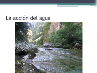 La acción del agua
 