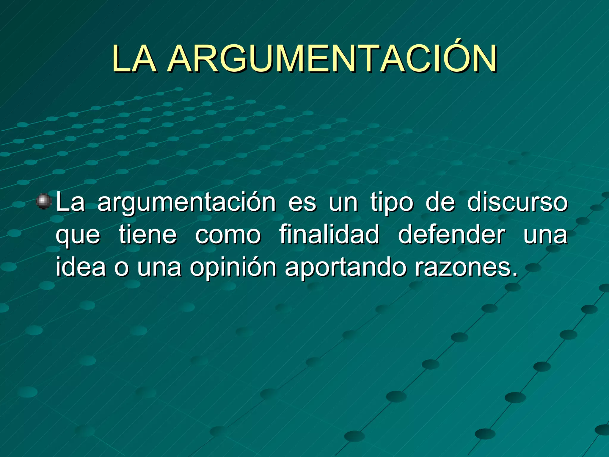 LA ARGUMENTACIÓN


La argumentación es un tipo de discurso
que tiene como finalidad defender una
idea o una opinión aportando razones.
 