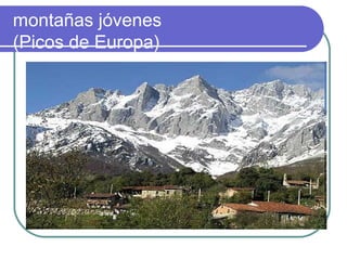 montañas jóvenes
(Picos de Europa)
 