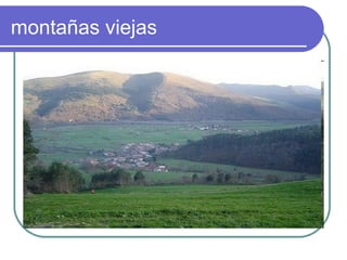 montañas viejas
 