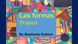 Las formas
Shapes
By Stephanie Dodson
 