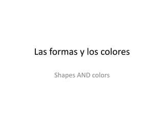 Las formas y los colores

     Shapes AND colors
 