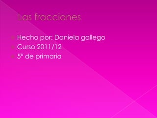  Hecho por: Daniela gallego
 Curso 2011/12
 5º de primaria
 