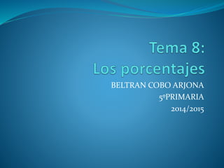 BELTRAN COBO ARJONA
5ºPRIMARIA
2014/2015
 
