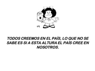 TODOS CREEMOS EN EL PAÍS, LO QUE NO SE SABE ES SI A ESTA ALTURA EL PAÍS CREE EN NOSOTROS. 