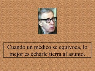 Cuando un médico se equivoca, lo mejor es echarle tierra al asunto. 