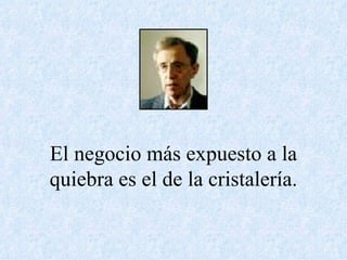 El negocio más expuesto a la quiebra es el de la cristalería. 