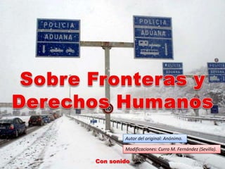 Sobre Fronteras y Derechos Humanos Autor del original: Anónimo. Modificaciones: Curro M. Fernández (Sevilla). Con sonido 