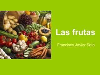 Las frutas Francisco Javier Soto 