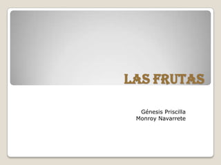 Las frutas
Génesis Priscilla
Monroy Navarrete

 