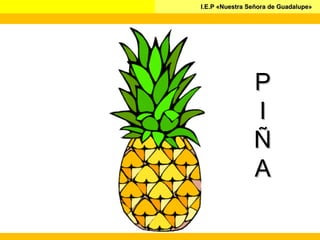 I.E.P «Nuestra Señora de Guadalupe»I.E.P «Nuestra Señora de Guadalupe»
PP
II
ÑÑ
AA
 