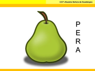 I.E.P «Nuestra Señora de Guadalupe»I.E.P «Nuestra Señora de Guadalupe»
PP
EE
RR
AA
 