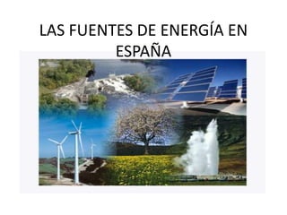 LAS FUENTES DE ENERGÍA EN
         ESPAÑA
 