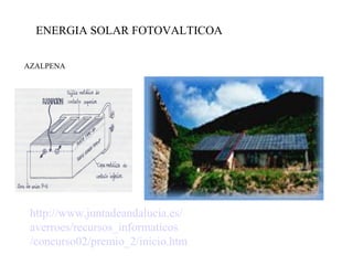 ENERGIA SOLAR FOTOVALTICOA AZALPENA http:// www . juntadeandalucia .es/ averroes /recursos_ informaticos /concurso02/premio_2/inicio. htm 