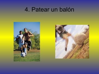 4. Patear un balón
 
