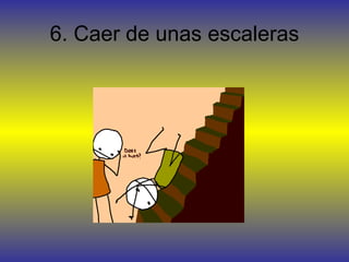 6. Caer de unas escaleras
 