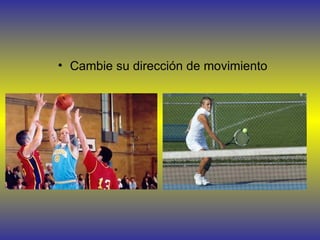 • Cambie su dirección de movimiento
 