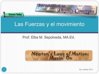Prof. Elba M. Sepúlveda, MA.Ed.
Nov iembre 20101
Las Fuerzas y el movimiento
 