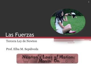Las Fuerzas
Tercera Ley de Newton
Prof. Elba M. Sepúlveda
Noviembre 2010
1
 