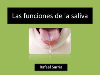 Las funciones de la saliva
Rafael Sarria
 