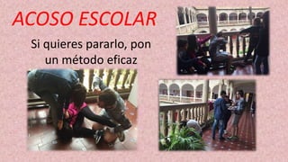 ACOSO ESCOLAR
Si quieres pararlo, pon
un método eficaz
 