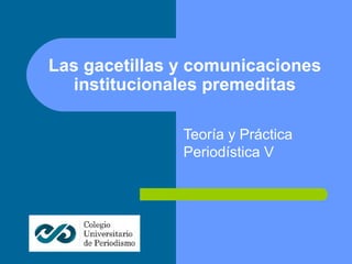 Las gacetillas y comunicaciones institucionales premeditas Teoría y Práctica Periodística V 