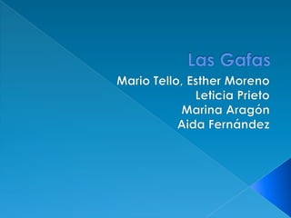 Las Gafas<br />Mario Tello, Esther Moreno <br />Leticia Prieto<br />Marina Aragón <br />Aida Fernández<br />