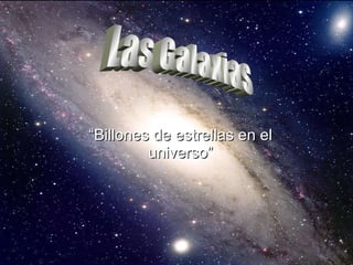 “Billones de estrellas en el universo” Las Galaxias  