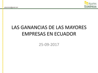 LAS GANANCIAS DE LAS MAYORES
EMPRESAS EN ECUADOR
25-09-2017
 