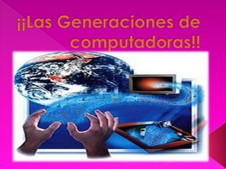 ¡¡Las Generaciones de computadoras!! 