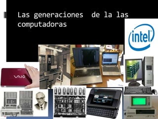 Las generaciones  de la las computadoras