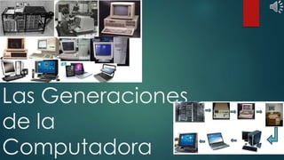 Las Generaciones
de la
Computadora
 