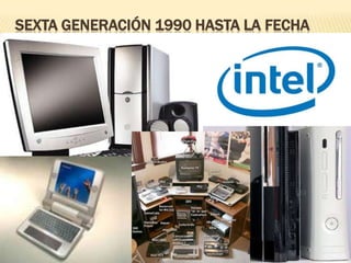 SEXTA GENERACIÓN 1990 HASTA LA FECHA 